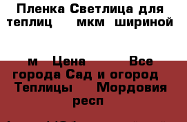 Пленка Светлица для теплиц 200 мкм, шириной 6 м › Цена ­ 550 - Все города Сад и огород » Теплицы   . Мордовия респ.